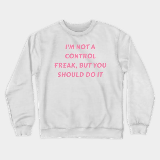 I m not a control freak, but you should do it my way Crewneck Sweatshirt by petermark